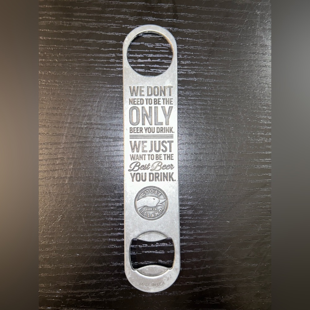 Goose Island IPA Bottle Opener We Dont Need To Be The Only Beer You Drink sz 7”